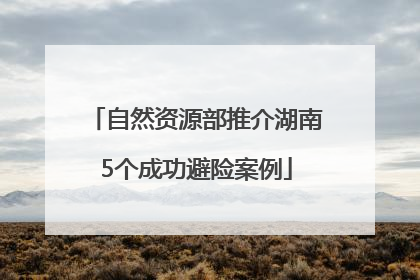 自然资源部推介湖南5个成功避险案例