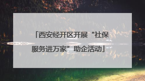 西安经开区开展“社保服务进万家”助企活动