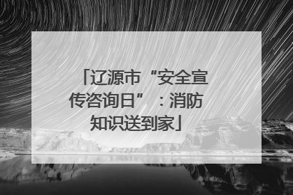 辽源市“安全宣传咨询日”：消防知识送到家