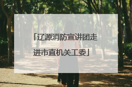 辽源消防宣讲团走进市直机关工委