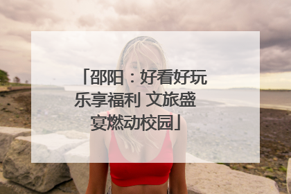 邵阳：好看好玩乐享福利 文旅盛宴燃动校园