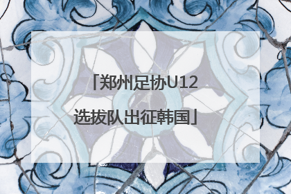 郑州足协U12选拔队出征韩国