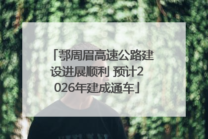 鄠周眉高速公路建设进展顺利 预计2026年建成通车
