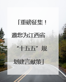 重磅征集！邀您为江西省“十五五”规划建言献策