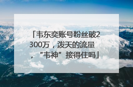 韦东奕账号粉丝破2300万，泼天的流量，“韦神”接得住吗