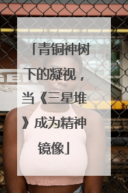青铜神树下的凝视，当《三星堆》成为精神镜像