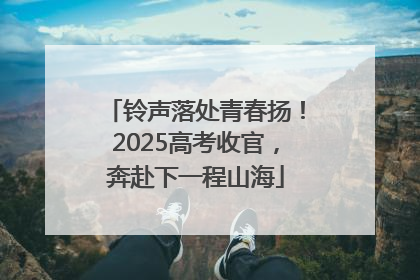 铃声落处青春扬！2025高考收官，奔赴下一程山海
