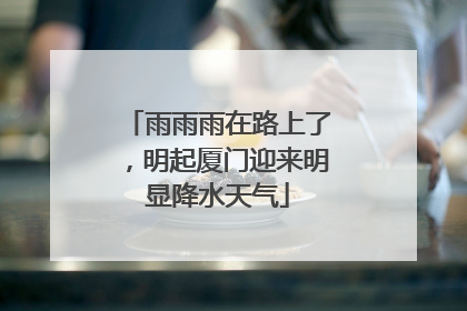 雨雨雨在路上了，明起厦门迎来明显降水天气