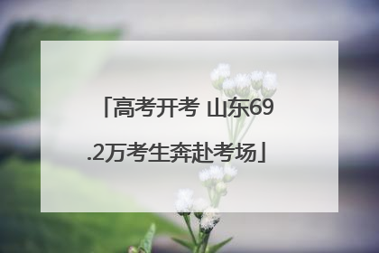 高考开考 山东69.2万考生奔赴考场