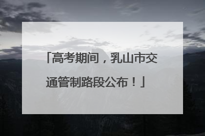 高考期间，乳山市交通管制路段公布！