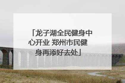 龙子湖全民健身中心开业 郑州市民健身再添好去处