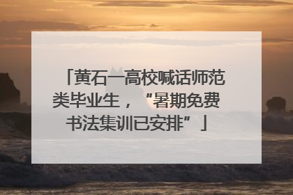 黄石一高校喊话师范类毕业生，“暑期免费书法集训已安排”