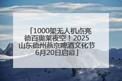 1000架无人机点亮德百奥莱夜空！2025山东德州燕京啤酒文化节6月20日启幕