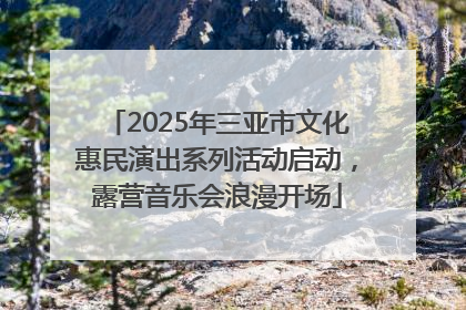 2025年三亚市文化惠民演出系列活动启动，露营音乐会浪漫开场