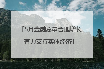 5月金融总量合理增长 有力支持实体经济
