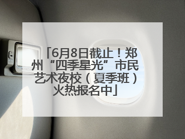 6月8日截止！郑州“四季星光”市民艺术夜校（夏季班）火热报名中