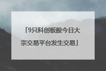 9只科创板股今日大宗交易平台发生交易
