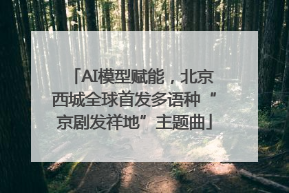 AI模型赋能，北京西城全球首发多语种“京剧发祥地”主题曲